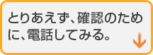 とりあえず、確認のために、電話してみる。